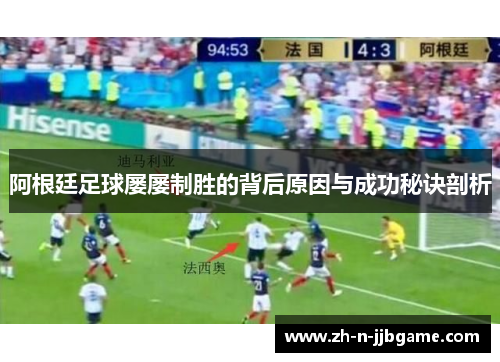 阿根廷足球屡屡制胜的背后原因与成功秘诀剖析