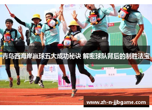 青岛西海岸赢球五大成功秘诀 解密球队背后的制胜法宝