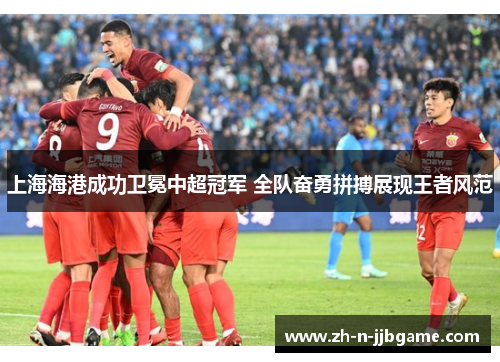 上海海港成功卫冕中超冠军 全队奋勇拼搏展现王者风范 上海海港成功卫冕中超冠军 全队奋勇拼搏展现王者风范