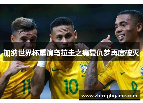 加纳世界杯重演乌拉圭之痛复仇梦再度破灭 加纳世界杯重演乌拉圭之痛复仇梦再度破灭
