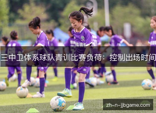 三中卫体系球队青训比赛负荷：控制出场时间